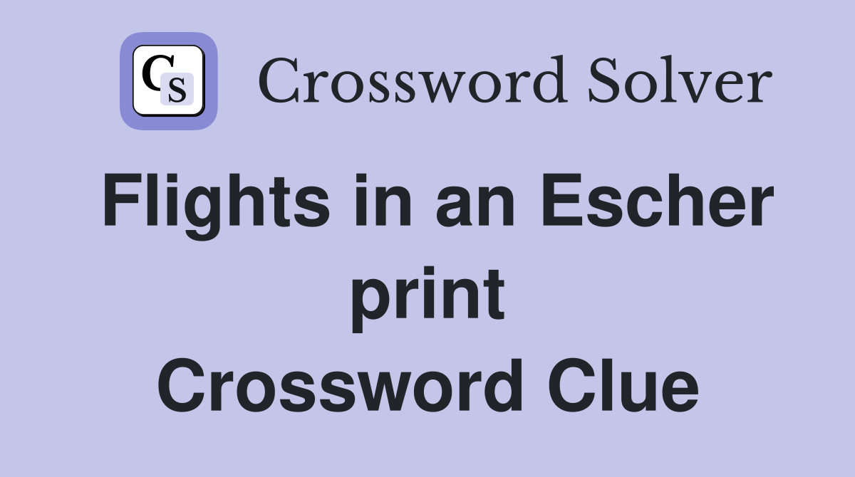 Flights in an Escher print Crossword Clue
