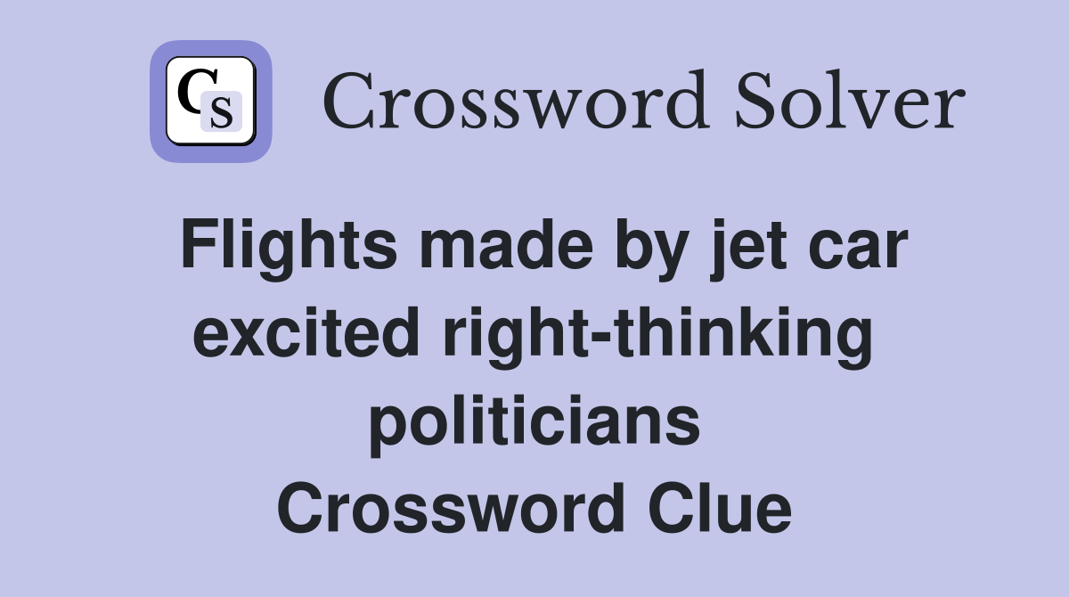 Flights made by jet car excited right-thinking politicians Crossword Clue
