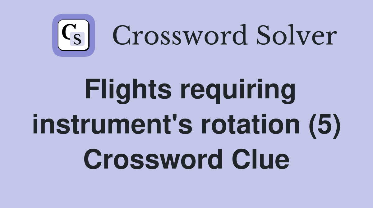 Flights requiring instrument's rotation (5) Crossword Clue