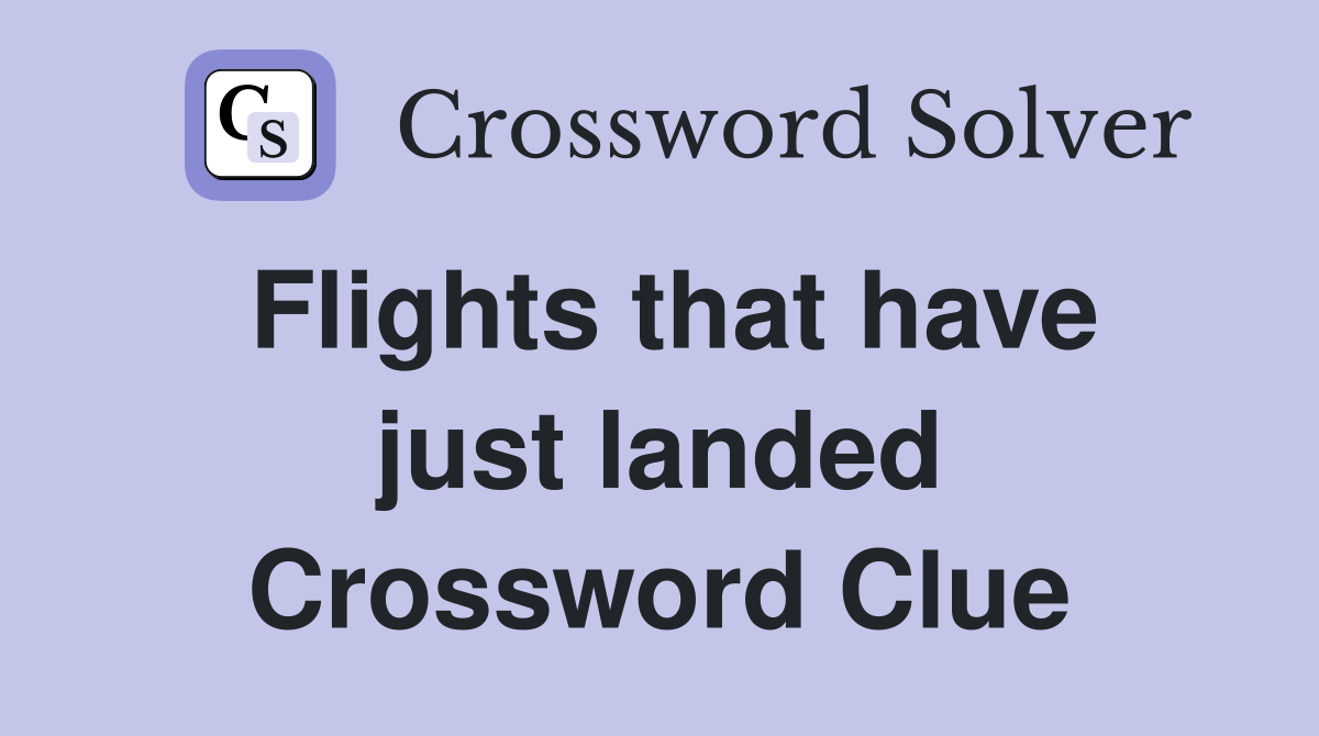 Flights that have just landed Crossword Clue