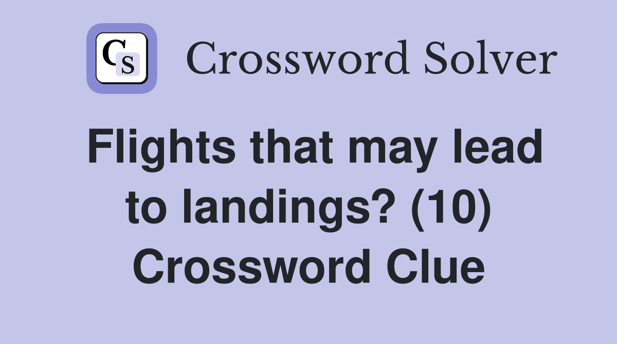 Flights that may lead to landings? (10) Crossword Clue
