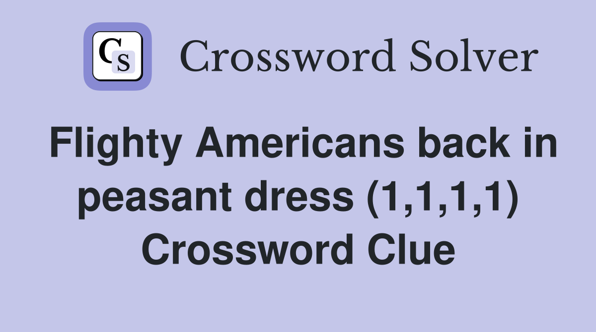 Flighty Americans back in peasant dress (1,1,1,1) Crossword Clue