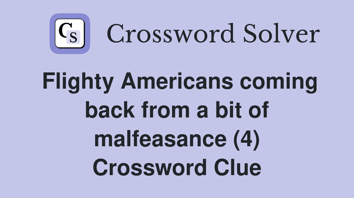 Flighty Americans coming back from a bit of malfeasance (4) Crossword Clue