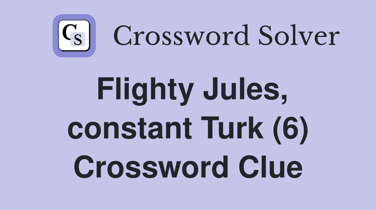 Flighty Jules, constant Turk (6) Crossword Clue