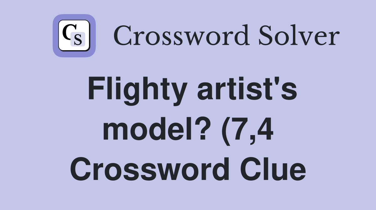Flighty artist #39 s model? (7 4) Crossword Clue Answers Crossword Solver Flighty artist #39 s model? (7 4) Crossword Clue Answers Crossword Solver