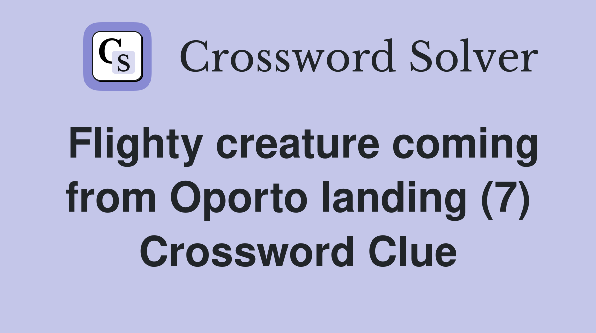 Flighty creature coming from Oporto landing (7) Crossword Clue