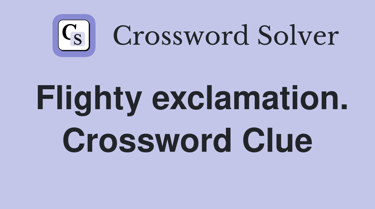 Flighty exclamation. Crossword Clue
