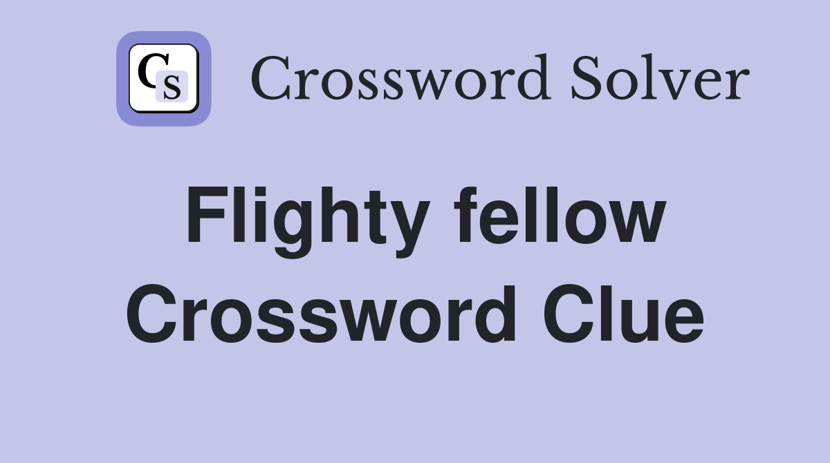 Flighty fellow Crossword Clue