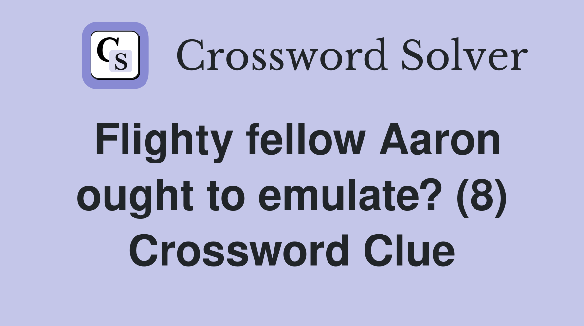 Flighty fellow Aaron ought to emulate? (8) Crossword Clue