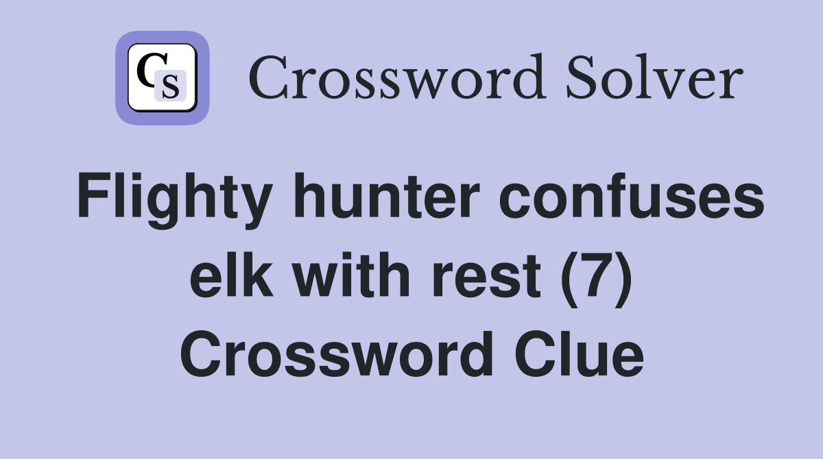 Flighty hunter confuses elk with rest (7) Crossword Clue