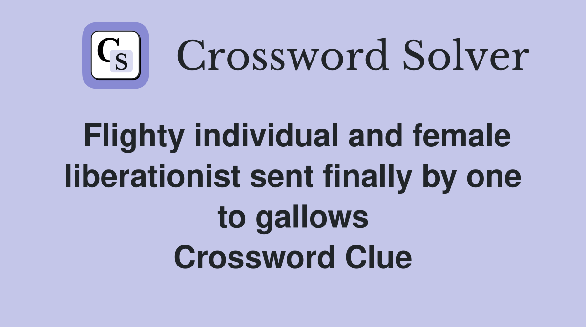Flighty individual and female liberationist sent finally by one to gallows Crossword Clue