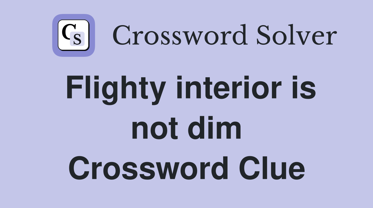 Flighty interior is not dim Crossword Clue
