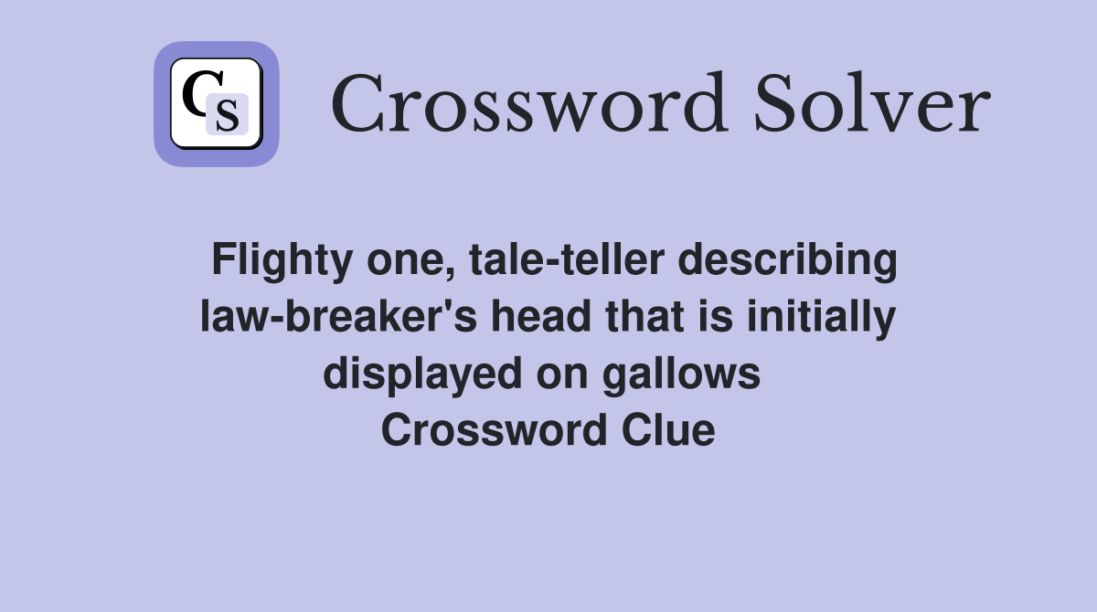Flighty one, tale-teller describing law-breaker's head that is initially displayed on gallows  Crossword Clue