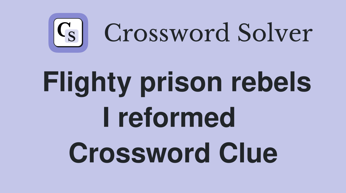 Flighty prison rebels I reformed  Crossword Clue