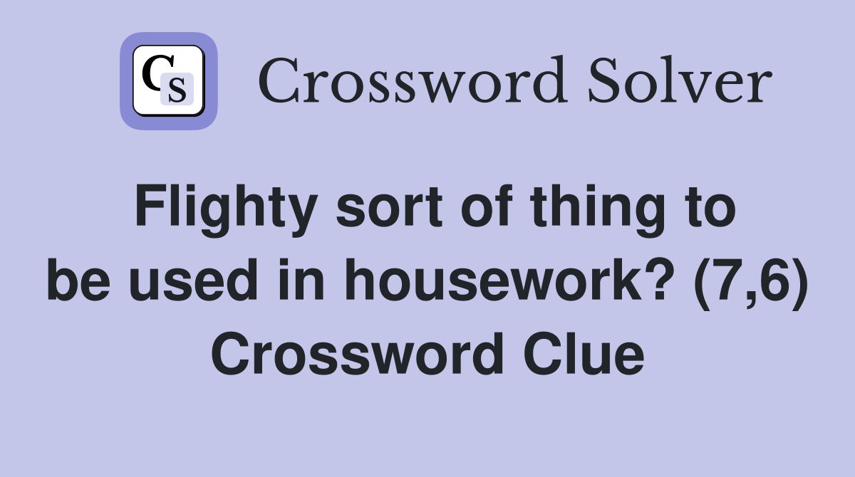 Flighty sort of thing to be used in housework? (7,6) Crossword Clue