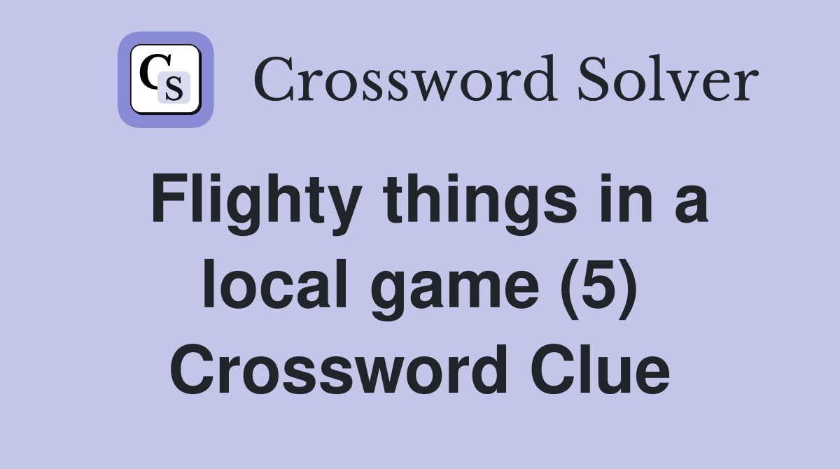 Flighty things in a local game (5) Crossword Clue