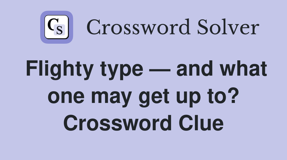 Flighty type — and what one may get up to? Crossword Clue