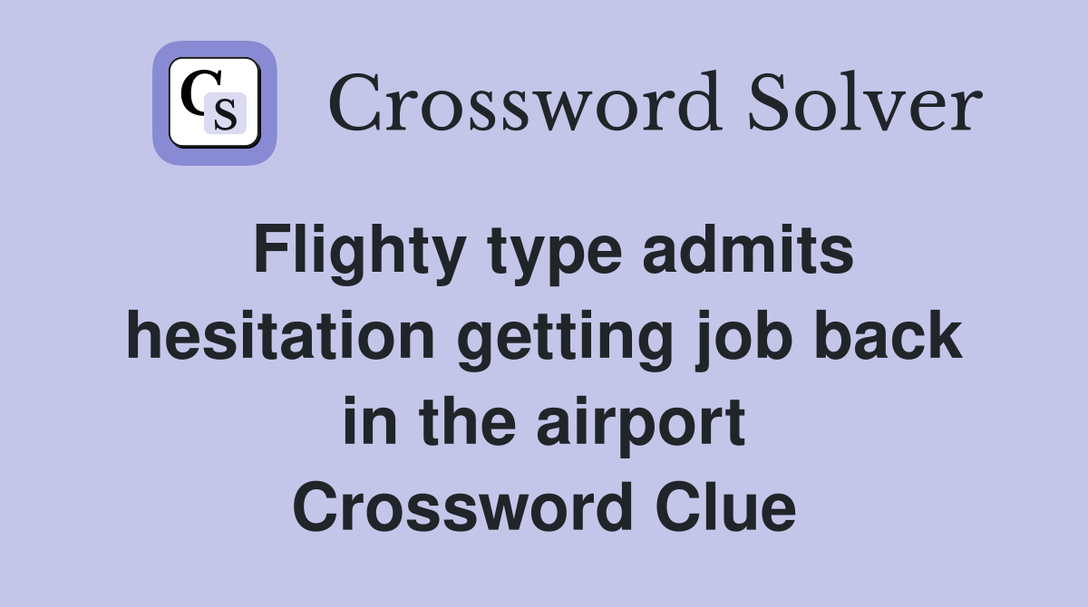 Flighty type admits hesitation getting job back in the airport Crossword Clue