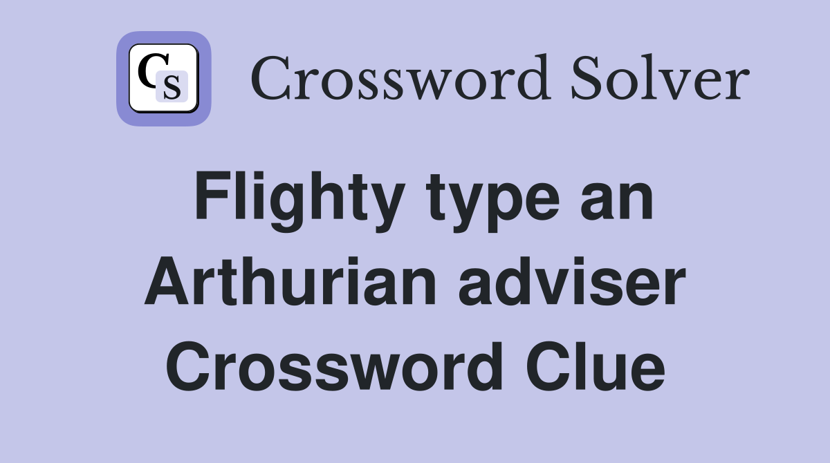 Flighty type an Arthurian adviser Crossword Clue