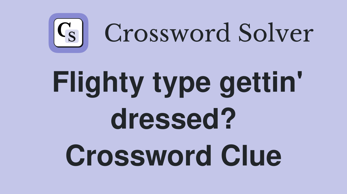 Flighty type gettin' dressed? Crossword Clue