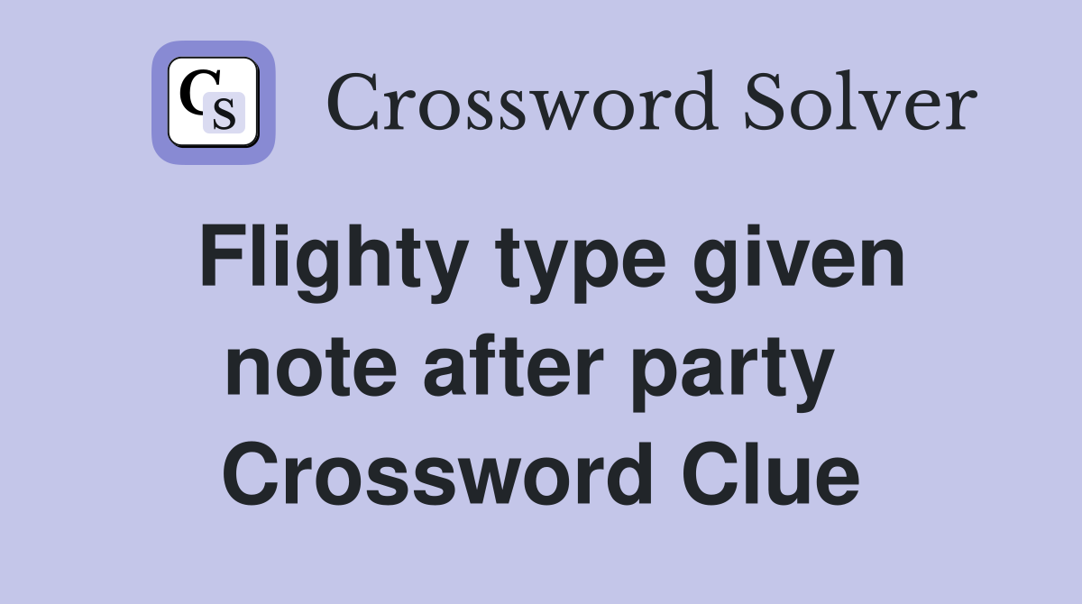 Flighty type given note after party  Crossword Clue
