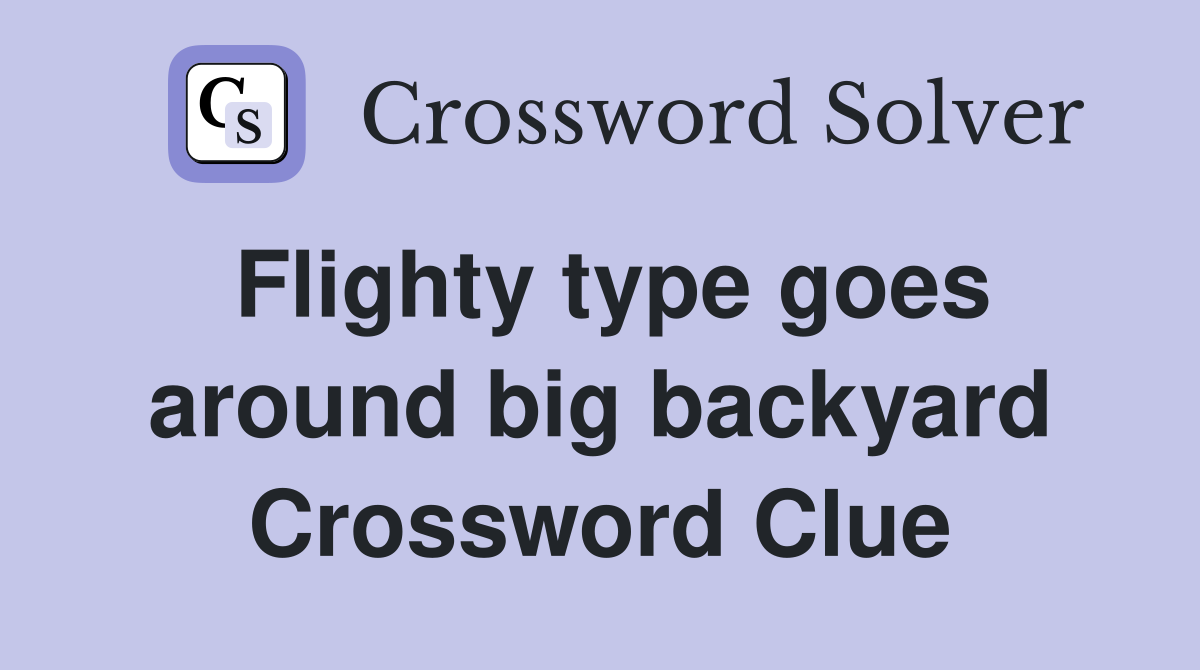 Flighty type goes around big backyard Crossword Clue