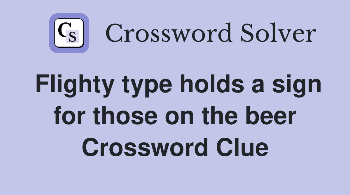 Flighty type holds a sign for those on the beer Crossword Clue