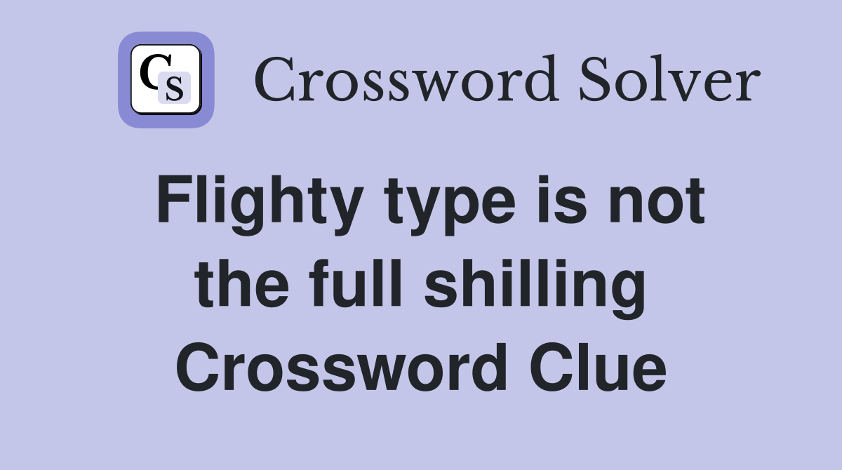 Flighty type is not the full shilling Crossword Clue