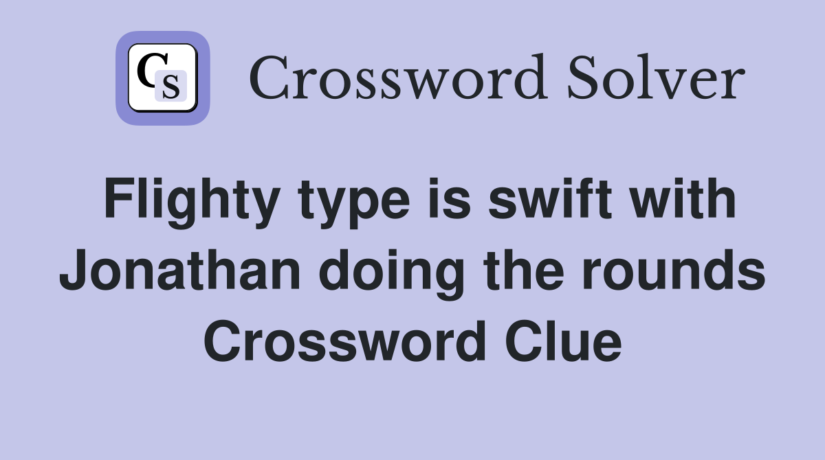 Flighty type is swift with Jonathan doing the rounds Crossword Clue