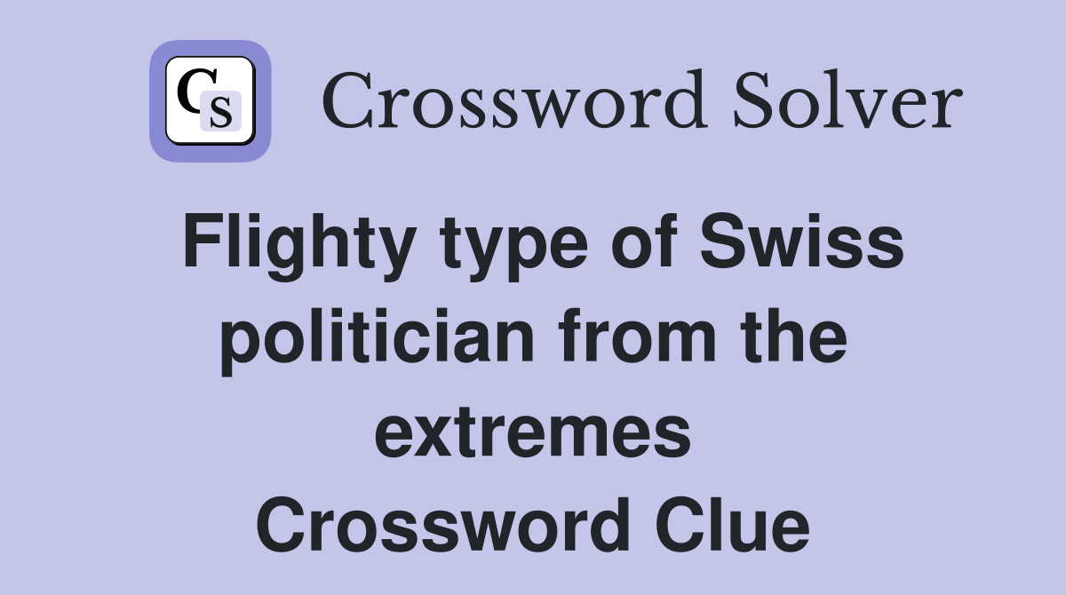 Flighty type of Swiss politician from the extremes Crossword Clue