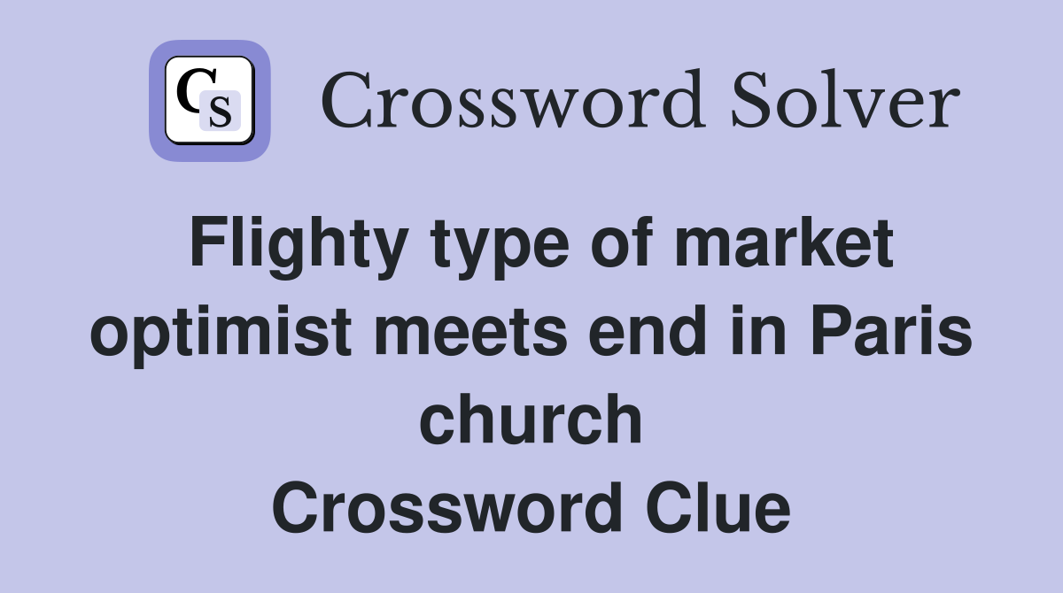 Flighty type of market optimist meets end in Paris church Crossword Clue