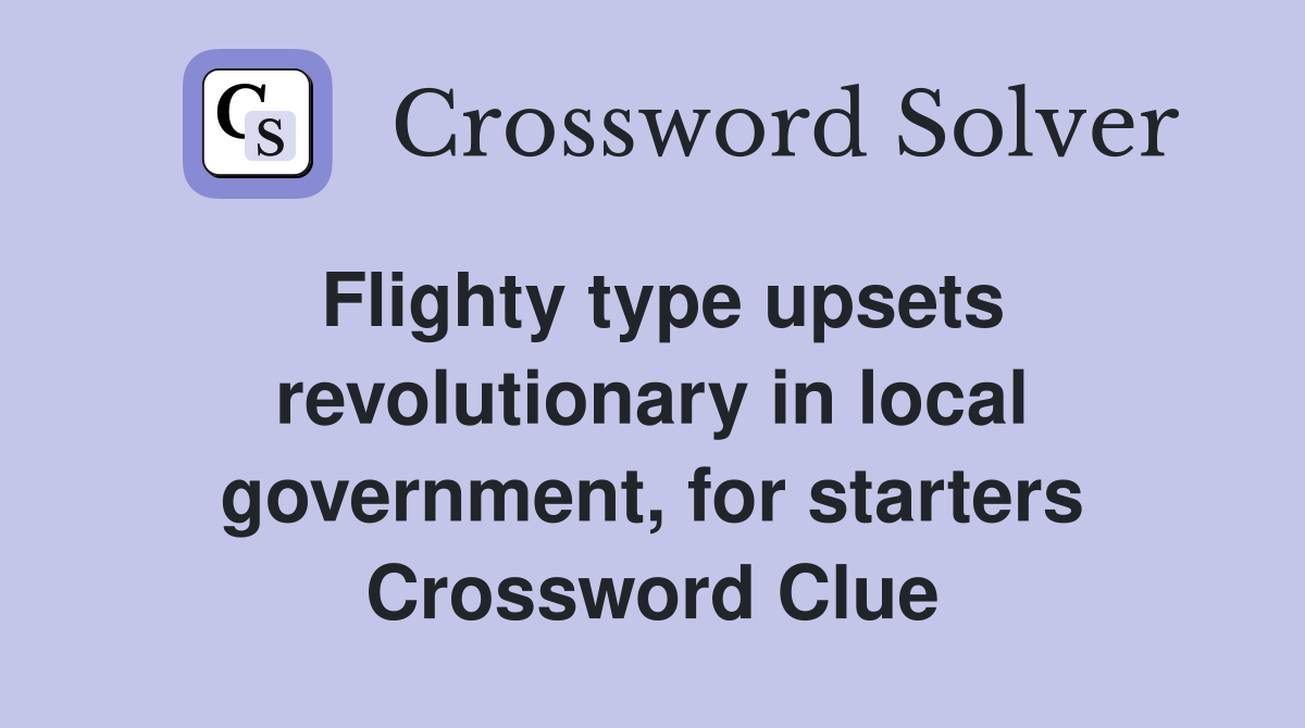 Flighty type upsets revolutionary in local government, for starters Crossword Clue