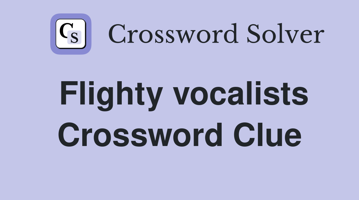 Flighty vocalists Crossword Clue