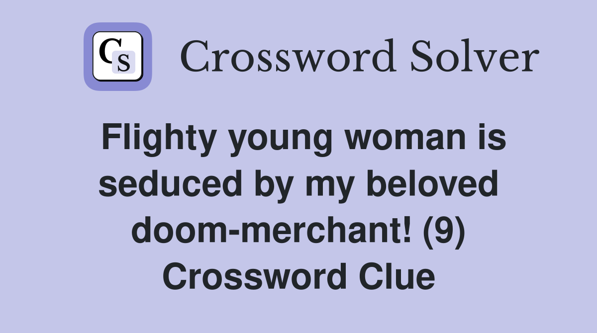 Flighty young woman is seduced by my beloved doom-merchant! (9) Crossword Clue