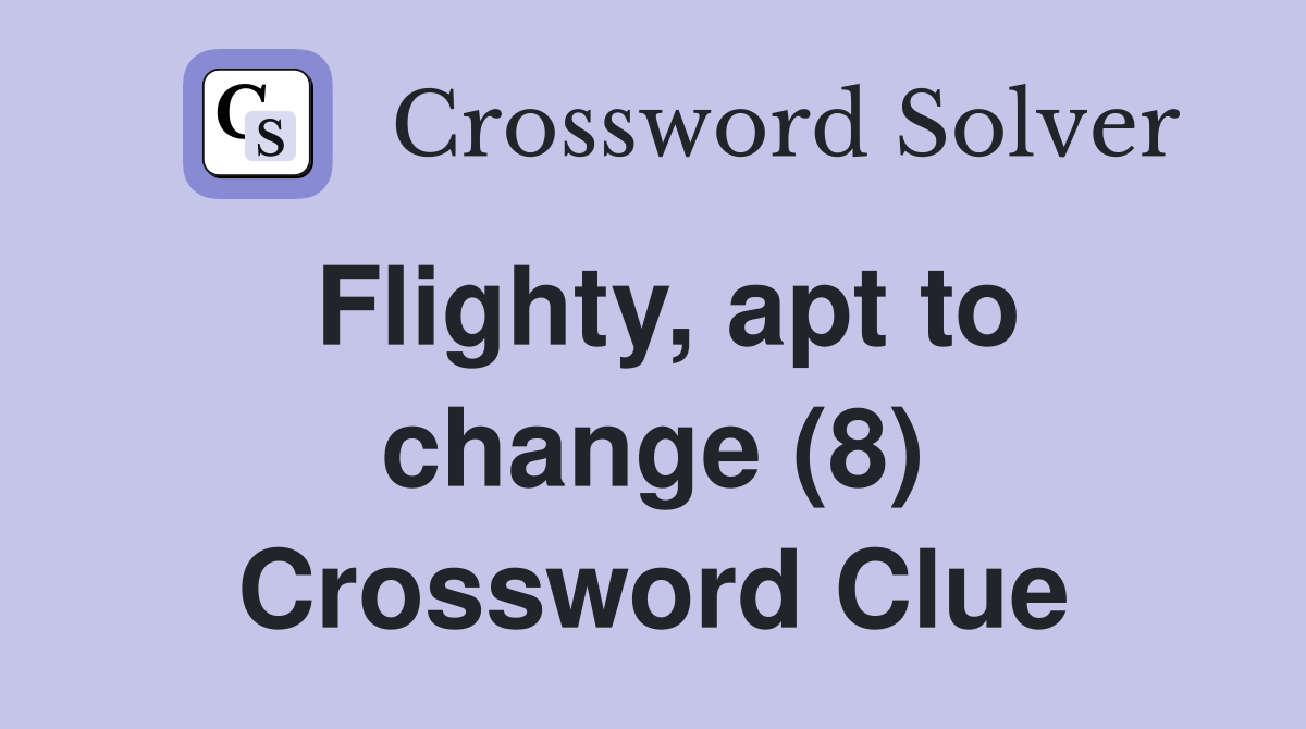 Flighty, apt to change (8) Crossword Clue