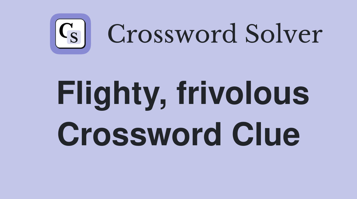 Flighty, frivolous Crossword Clue