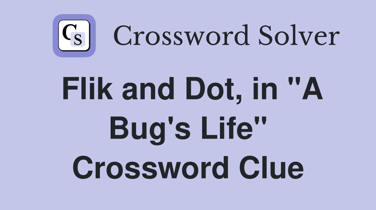 Flik and Dot, in "A Bug's Life" Crossword Clue
