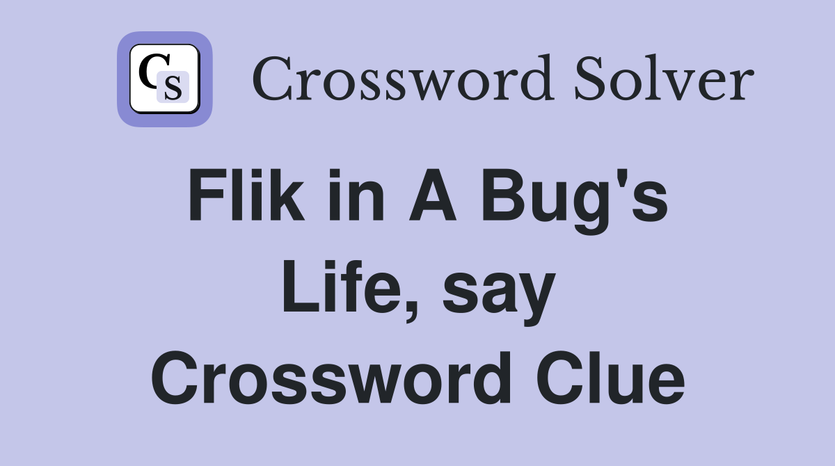 Flik in A Bug's Life, say Crossword Clue