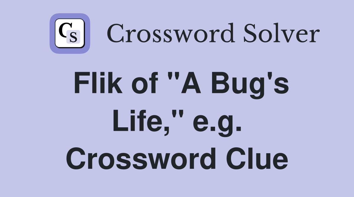 Flik of "A Bug's Life," e.g. Crossword Clue