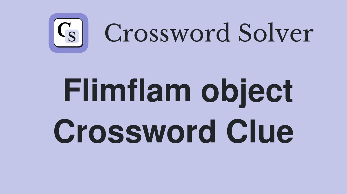 Flimflam object Crossword Clue