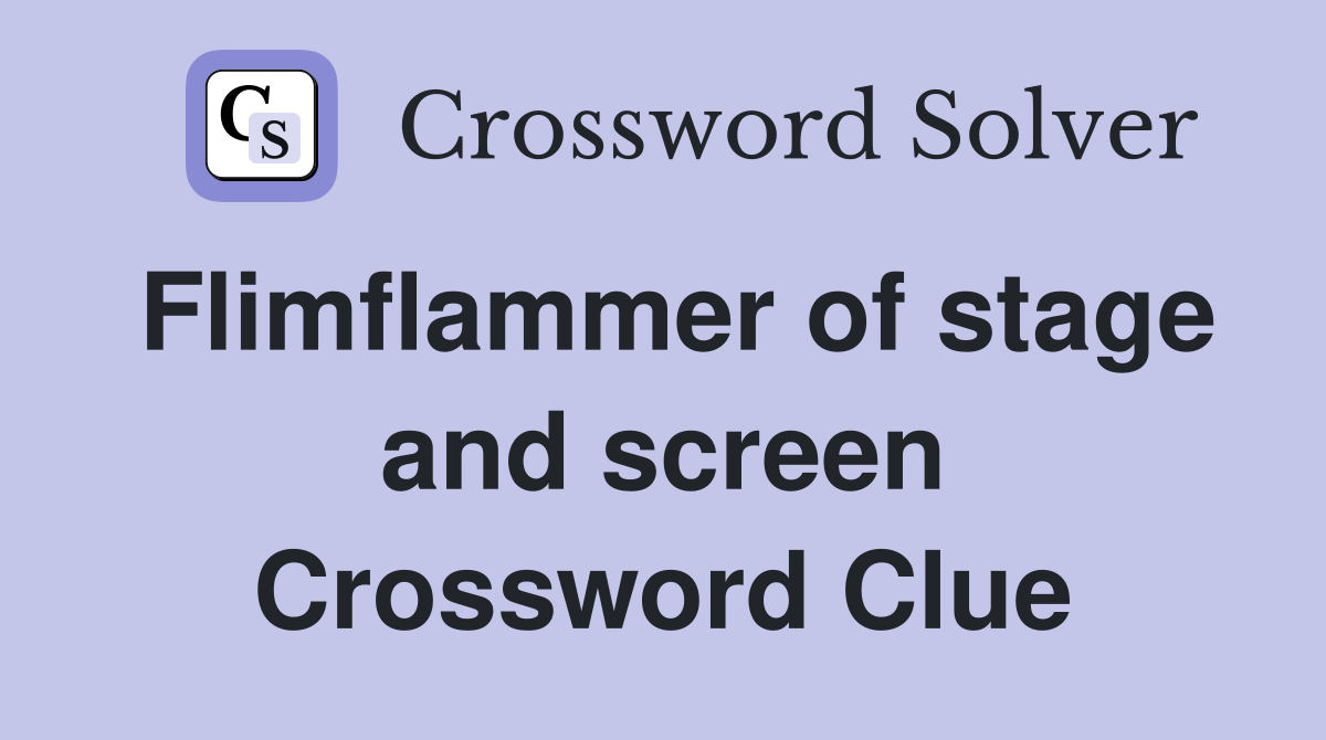 Flimflammer of stage and screen Crossword Clue