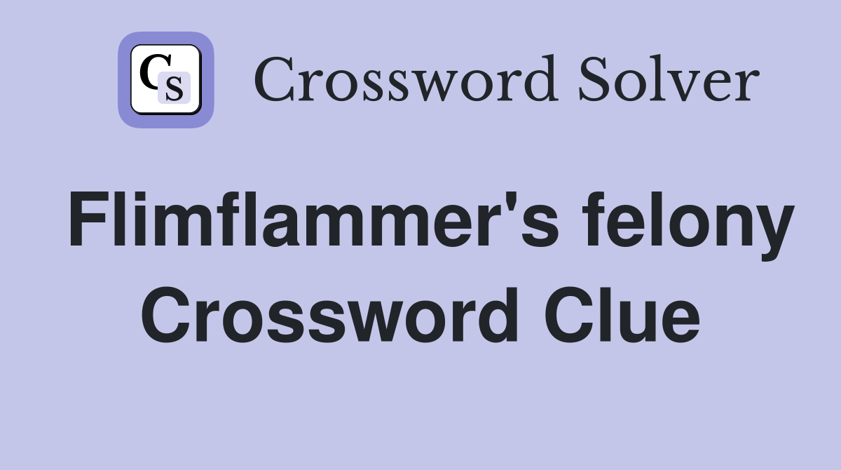 Flimflammer's felony Crossword Clue