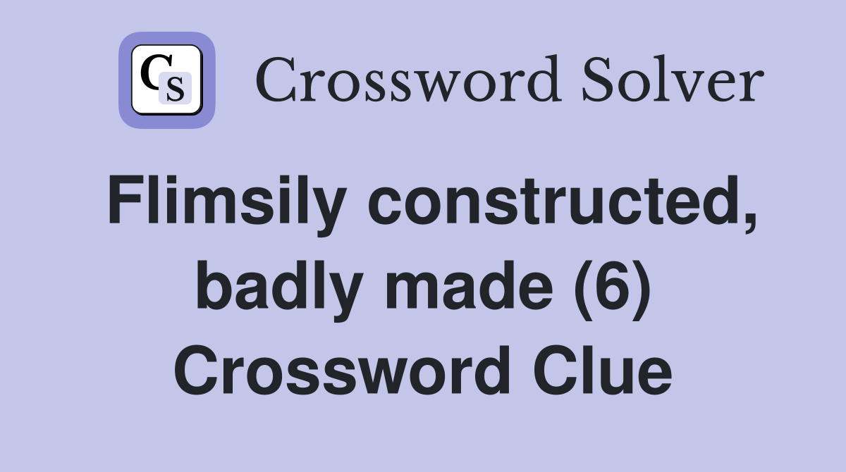 Flimsily constructed, badly made (6) Crossword Clue