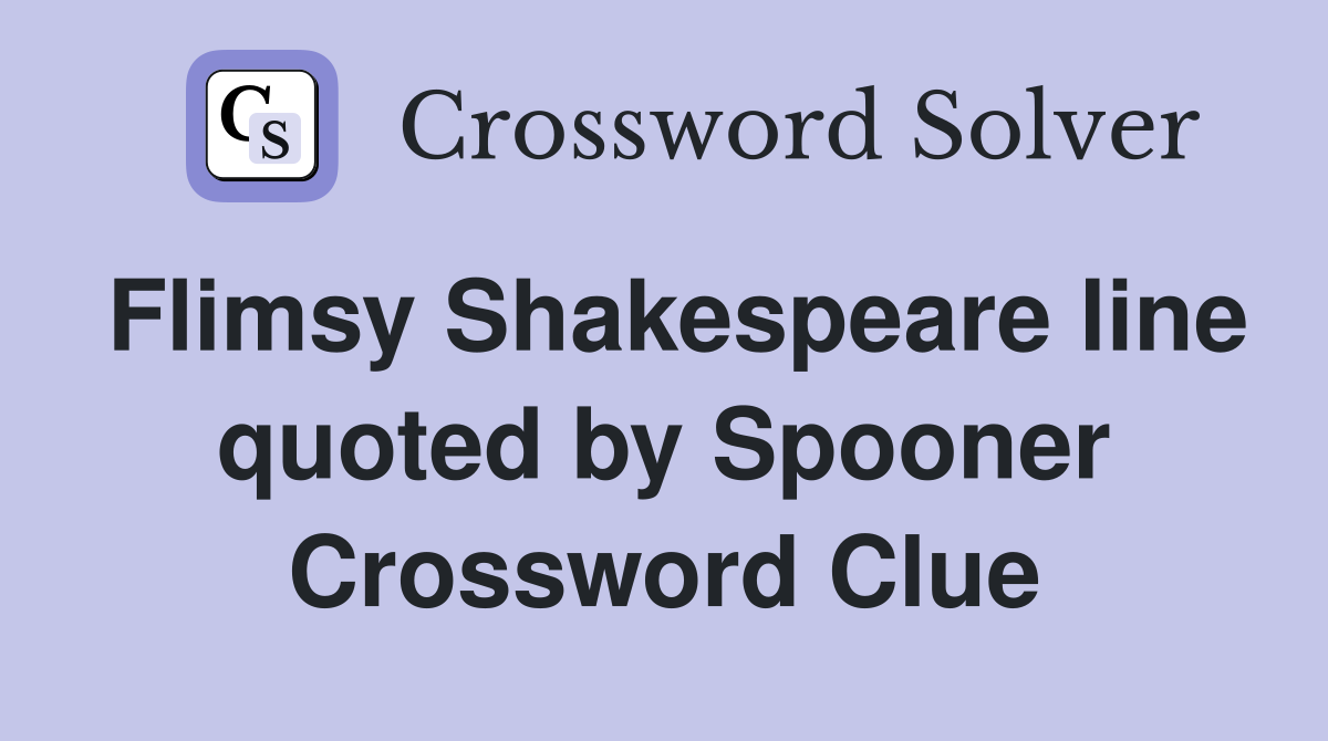Flimsy Shakespeare line quoted by Spooner Crossword Clue
