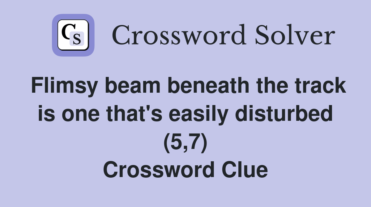 Flimsy beam beneath the track is one that's easily disturbed (5,7) Crossword Clue