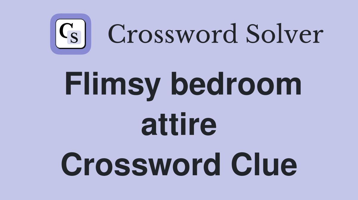 Flimsy bedroom attire Crossword Clue