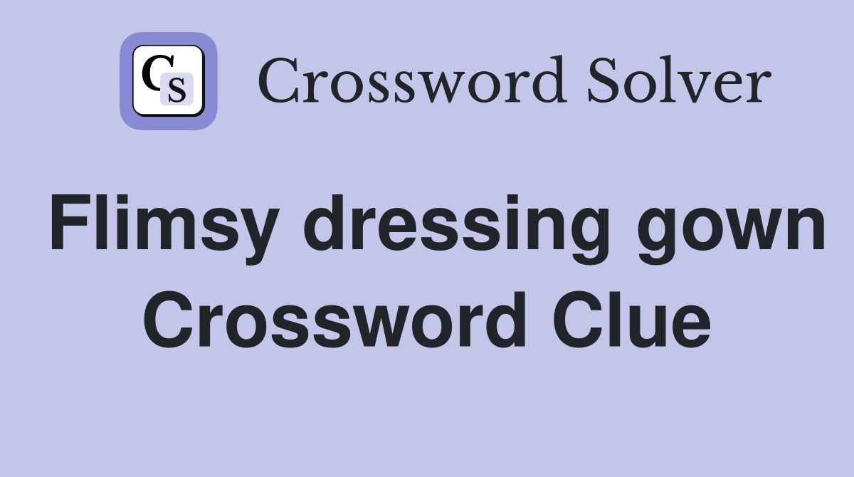 Flimsy dressing gown Crossword Clue