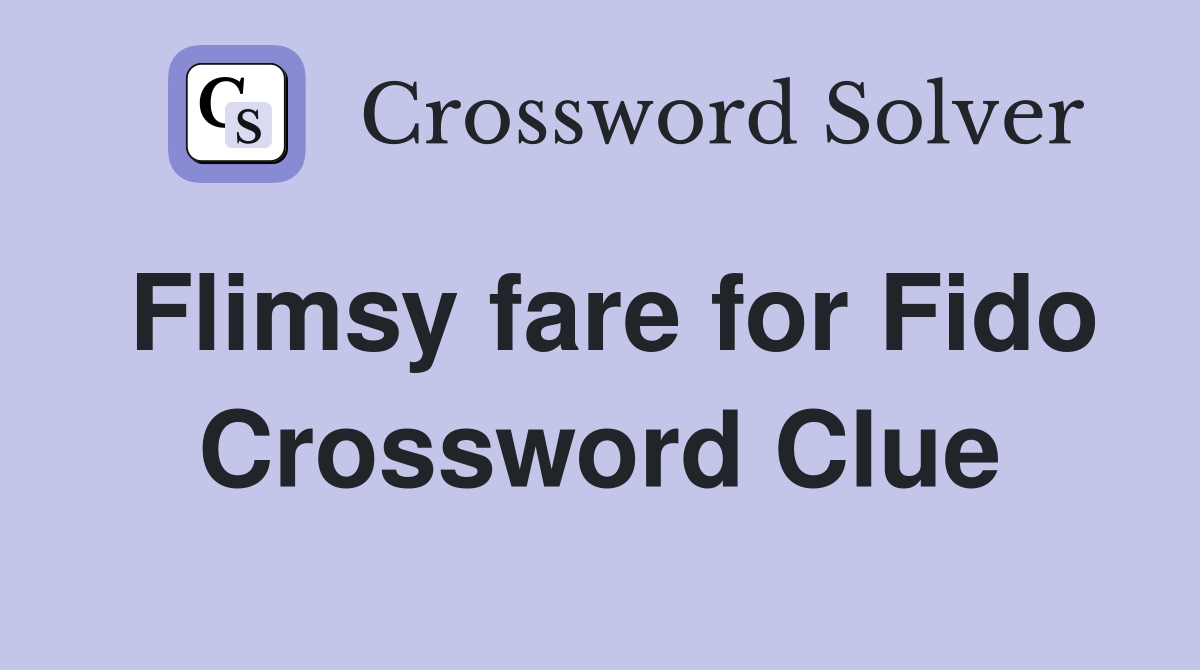 Flimsy fare for Fido Crossword Clue