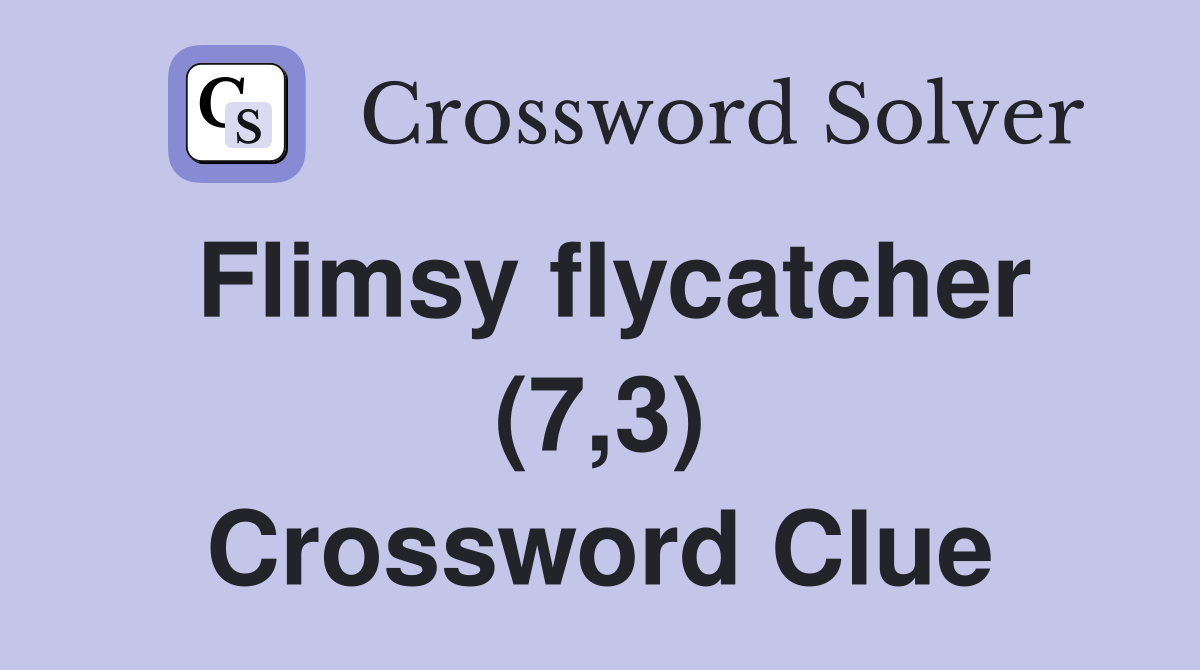 Flimsy flycatcher (7,3) Crossword Clue
