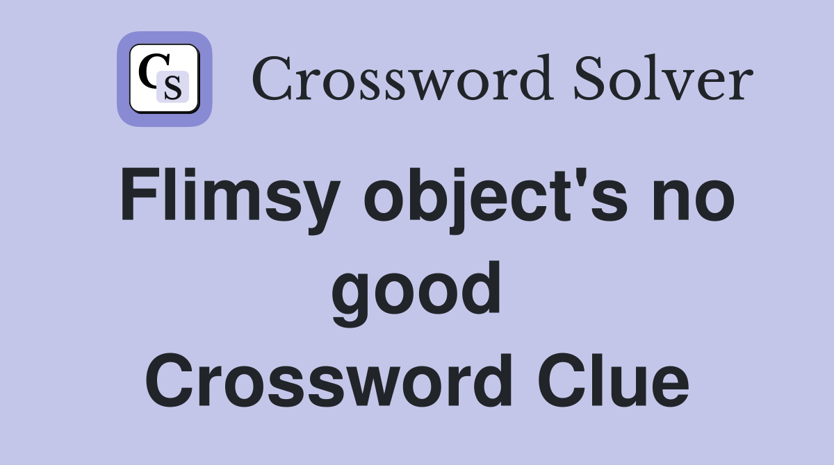 Flimsy object's no good Crossword Clue